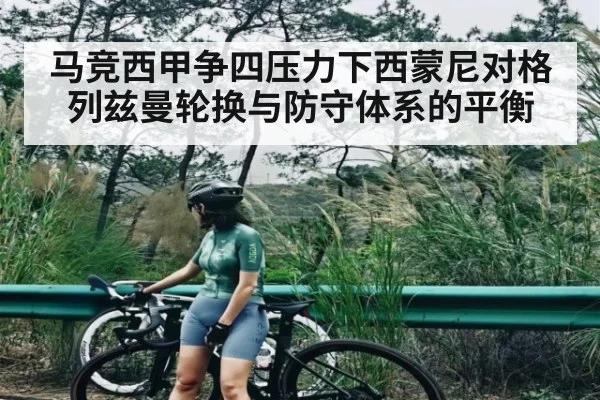 马竞西甲争四压力下西蒙尼对格列兹曼轮换与防守体系的平衡